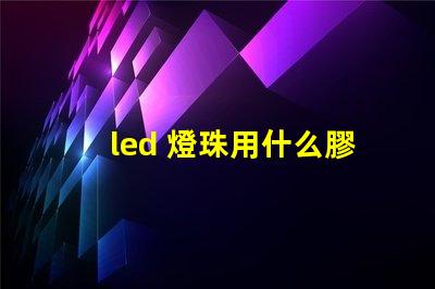 led 燈珠用什么膠粘接